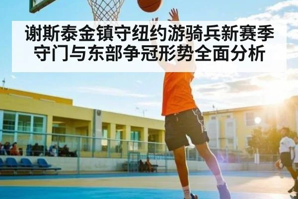 谢斯泰金镇守纽约游骑兵新赛季守门与东部争冠形势全面分析